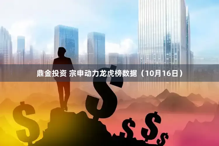 鼎金投资 宗申动力龙虎榜数据（10月16日）
